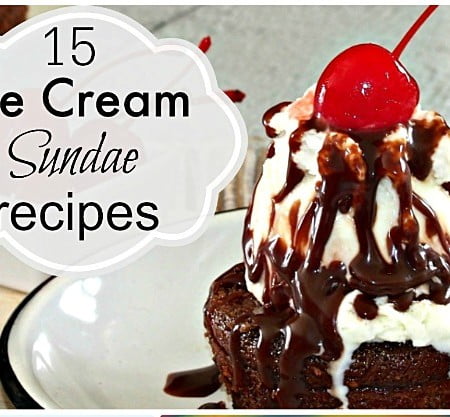 15 Ice Cream Sundae Recipes to keep you cool this summer!