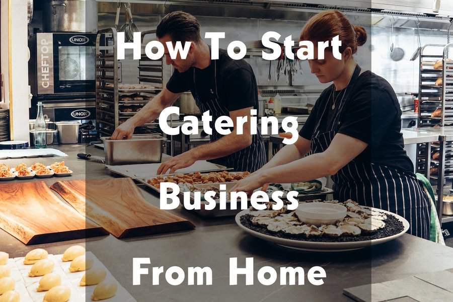How To Start Catering Business From Home in 15 Steps & Be Your Own Boss