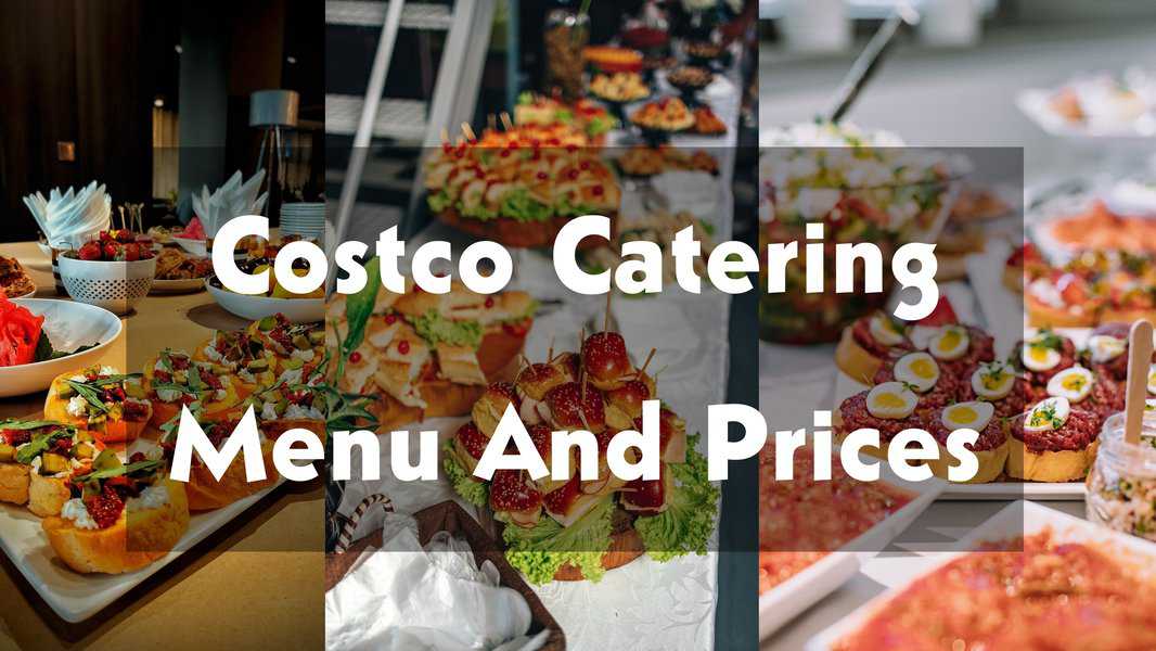 Costco Catering Menu And Prices 2023 – Why Better Than Rivals? (Popular Items-Order Process & Feedback)