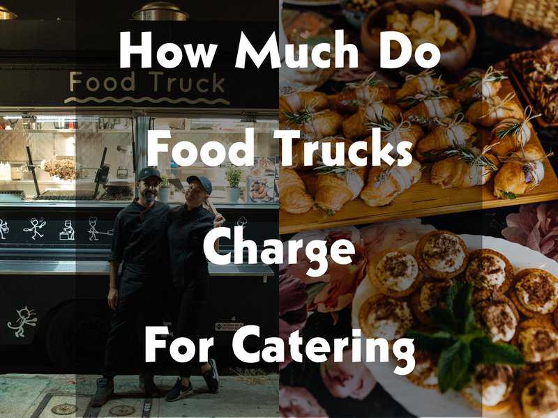 How Much Do Food Trucks Charge For Catering in 2023