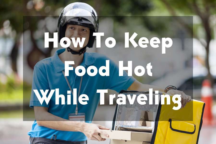 6 Best Tips & Tricks on How To Keep Food Hot While Traveling on a Road