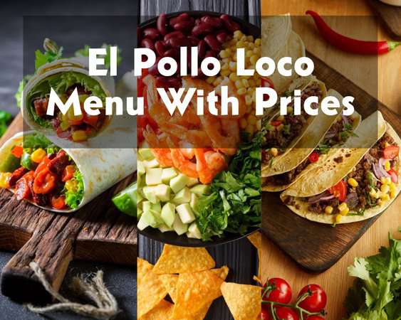 El Pollo Loco Menu With Prices 2024 (Get Fresh Mexican Food Taste)