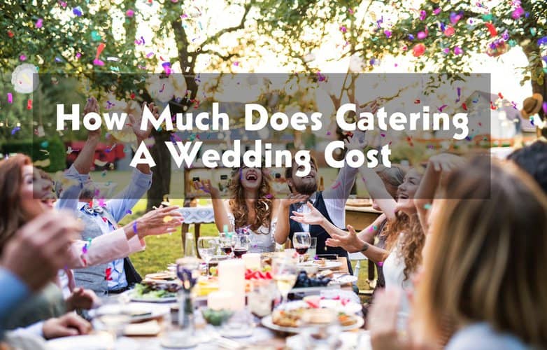 How Much Does Catering A Wedding Cost in 2023?