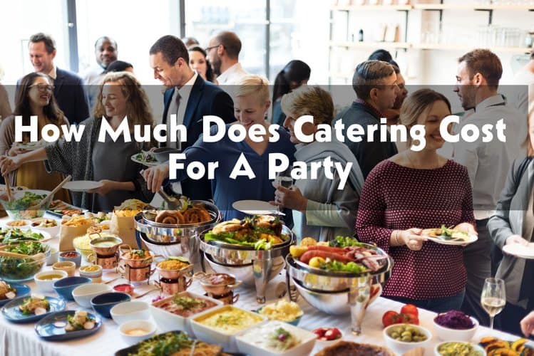 How Much Does Catering Cost For A Party in 2023?