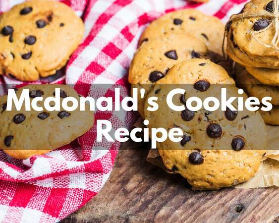 11 Steps DIY Mcdonald’s Cookies Recipe: The Perfect Treat for Any Occasion