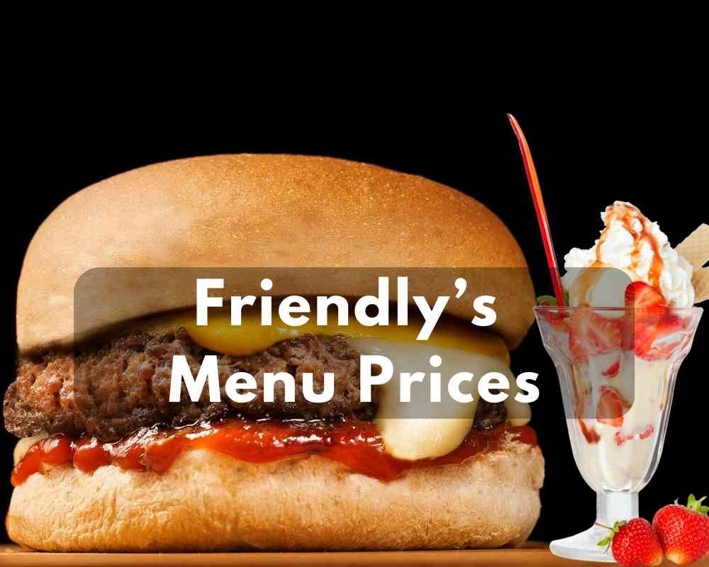Friendly’s Menu Prices 2023 (Popular Ice Cream, Breakfast, and Many)
