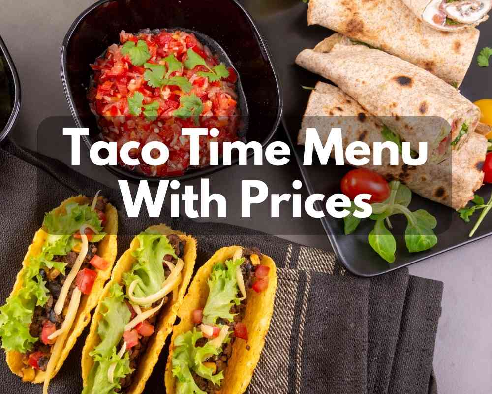Taco Time Menu With Prices 2023 (Get Perfect Home-Style Mexican Food)